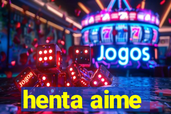 henta aime